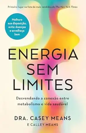 Energia sem limites: Desvendando a conexão entre metabolismo e vida saudável – Calley Means