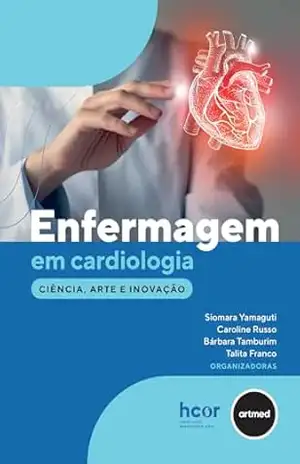 Enfermagem em Cardiologia: Ciência, Arte e Inovação – Siomara Yamaguti
