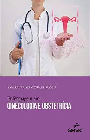 Enfermagem em ginecologia e obstetrícia (Apontamentos) - Ana Paula Mantovani Puglia