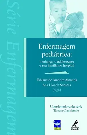 Enfermagem Pediátrica: a Criança, o Adolescente e sua Família no Hospital - Fabiane de Amorim Almeida