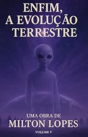 Enfim, A Evolução Terrestre (A Luz de Onde Viemos Livro 5) – Milton  Lopes