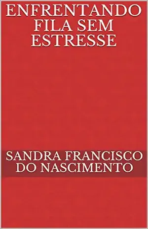 ENFRENTANDO FILA SEM ESTRESSE - SANDRA FRANCISCO DO NASCIMENTO