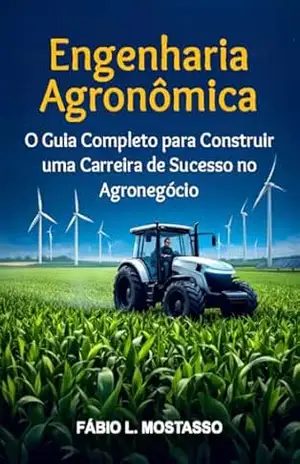 Engenharia Agronômica: O Guia Completo para Construir uma Carreira de Sucesso no Agronegócio – Fábio Luís Mostasso
