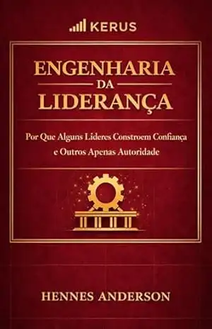 Engenharia da Liderança: Por Que Alguns Líderes Constroem Confiança — e Outros Apenas Autoridade (Método Engenharia da Execução) – Hennes  Anderson