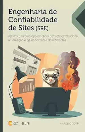 Engenharia de Confiabilidade de Sites (SRE): Aprimore tarefas operacionais com observabilidade, automação e gerenciamento de incidentes – Marcelo Costa
