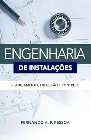 Engenharia de Instalações: Planejamento, Execução e Controle - Fernando A.P. Pessoa