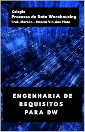 ENGENHARIA DE REQUISITOS PARA DW (Processo de Data Warehousing Livro 4) – MARCUS PINTO