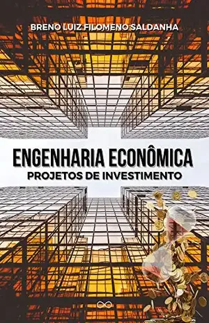 Engenharia Econômica: Projetos de Investimento - Breno Luiz  Filomeno Saldanha