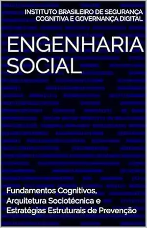 Engenharia Social: Fundamentos Cognitivos, Arquitetura Sociotécnica e Estratégias Estruturais de Prevenção – Instituto Brasileiro de Segurança Cognitiva e Governança Digital