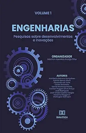Engenharias – pesquisas sobre desenvolvimentos e inovações: Volume 1 – Adailton Azevêdo Araújo Filho