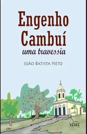 Engenho Cambuí: Uma travessia – João Batista  Neto