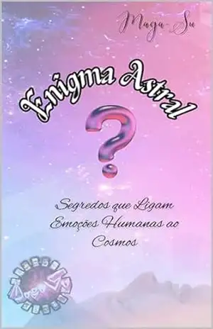 ENIGMA ASTRAL: Segredos que Ligam Emoções Humanas ao Cosmos – Maga Su