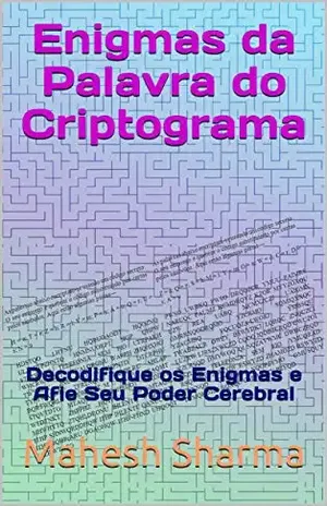 Enigmas da Palavra do Criptograma: Decodifique os Enigmas e Afie Seu Poder Cerebral – Mahesh Sharma