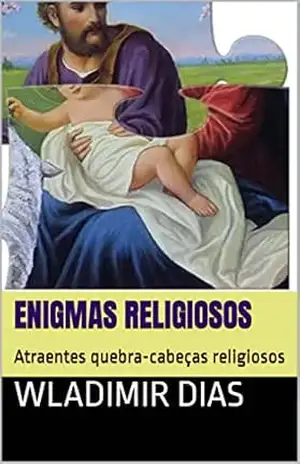 ENIGMAS RELIGIOSOS: Atraentes quebra–cabeças religiosos – Wladimir Dias