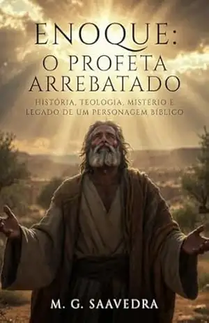 Enoque, o Profeta Arrebatado: História, Teologia, Mistério e Legado de um Personagem Bíblico - M. G. SAAVEDRA