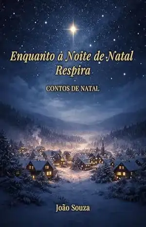 Enquanto a Noite de Natal Respira: Contos de Natal – João Souza