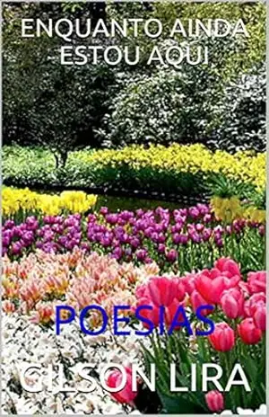 ENQUANTO AINDA ESTOU AQUI: POESIAS – GILSON LIRA