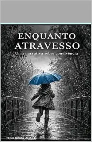 Enquanto Atravesso: Uma narrativa sobre convivência – Erica Machado
