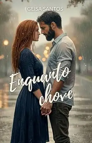 Enquanto Chove: Um conto sobre as segundas chances do amor - Geisa Santos