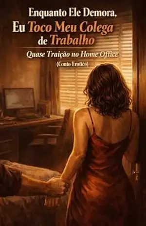 Enquanto Ele Demora, Eu Toco Meu Colega de Trabalho — Quase Traição no Home Office (Conto Erótico): SÉRIE: ENQUANTO ELE NÃO ESTÁ – VOLUME 7 - Ernane Rosa Martins