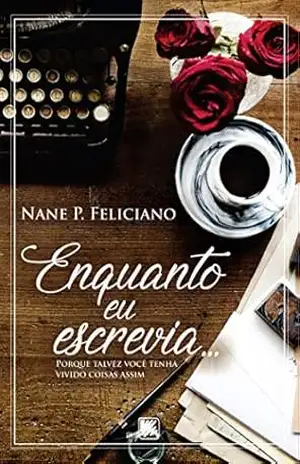 Enquanto Eu Escrevia…: Porque Talvez Você Tenha Vivido Coisas Assim – Nane P. Feliciano