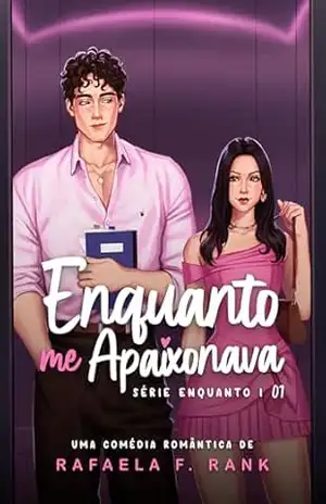 Enquanto Me Apaixonava: (Série ENQUANTO Livro 01) – Rafaela F. Rank