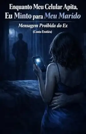 Enquanto Meu Celular Apita, Eu Minto para Meu Marido — Mensagem Proibida do Ex (Conto Erótico): ENQUANTO ELE NÃO ESTÁ – VOLUME 5 – Ernane Rosa Martins