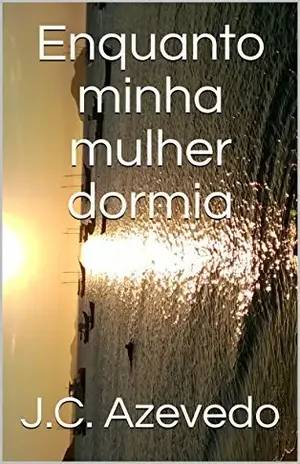 Enquanto minha mulher dormia - J.C. Azevedo