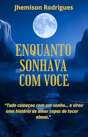 Enquanto sonha com você: “Tudo começou com um sonho… e virou uma história de amor capaz de tocar almas. – Jhemison Rodrigues