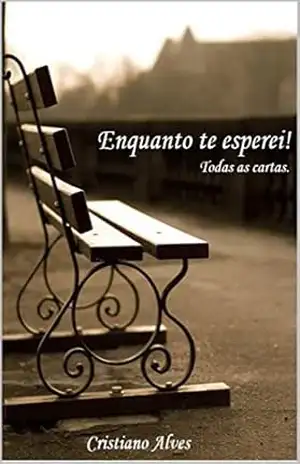 Enquanto te esperei: Todas as cartas - Cristiano  Alves