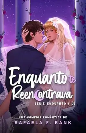 Enquanto Te Reencontrava: (Série ENQUANTO Livro 03) – Rafaela F. Rank