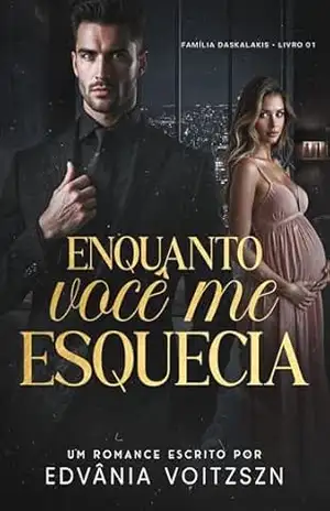 Enquanto Você Me Esquecia (Família Daskalakis Livro 1) – Edvânia Voitzszn