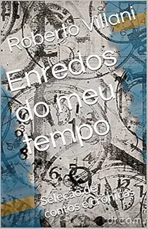 Enredos do meu tempo: Seleção de contos e crônicas - Roberto Villani