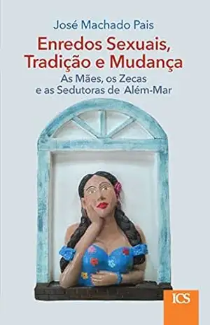 Enredos Sexuais, Tradição e Mudança: As Mães, os Zecas e as Sedutoras de Além–Mar – José Machado Pais
