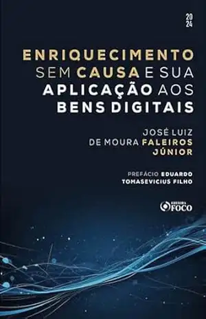 Enriquecimento Sem Causa e Sua Aplicação aos Bens Digitais – José Luiz de Moura Faleiros Júnior