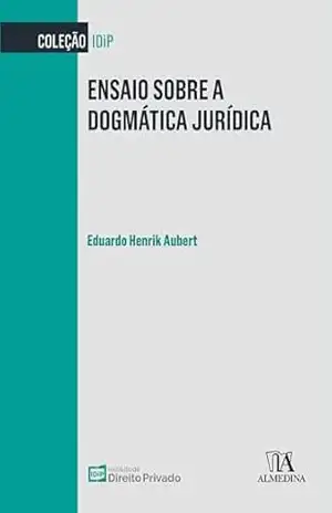 Ensaio sobre a Dogmática Jurídica (IDiP) – Eduardo Henrique Aubert