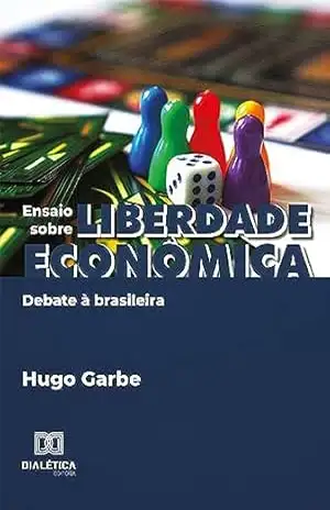 Ensaio sobre liberdade econômica: debate à brasileira - Hugo Garbe