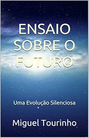 ENSAIO SOBRE O FUTURO: Uma Evolução Silenciosa - Miguel Tourinho