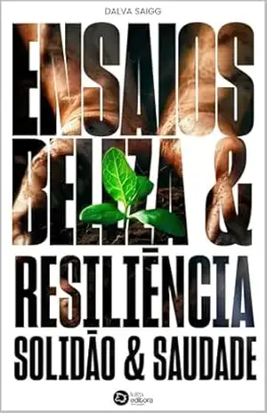 ENSAIOS: BELEZA & RESILIÊNCIA, SOLIDÃO & SAUDADE (Biblioteca Dalva Saigg) – Dalva Saigg