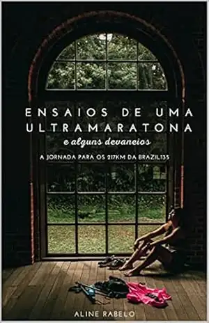 ENSAIOS DE UMA ULTRAMARATONA E ALGUNS DEVANEIOS: A JORNADA PARA OS 217KM DA BRAZIL135 - ALINE RABELO
