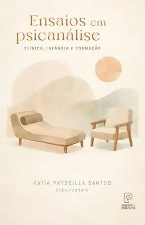 Ensaios em psicanálise: clínica, infância e formação – Kátia Pryscilla Santos