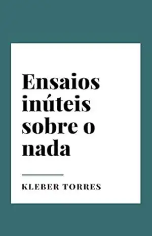 Ensaios inúteis sobre o nada – Kleber  Torres