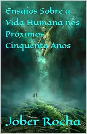 Ensaios Sobre a Vida Humana nos Próximos Cinquenta Anos – Jober Rocha