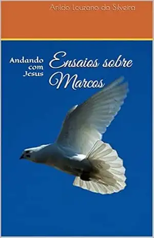 Ensaios sobre Marcos: Andando com Jesus – Arildo Louzano da Silveira