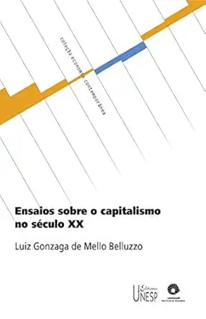 Ensaios sobre o capitalismo no século XX - Luiz Gonzaga de Mello Belluzzo