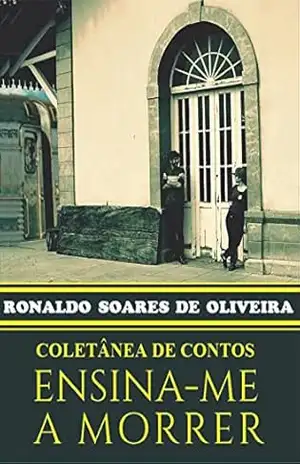 Ensina–me a Morrer: Coletânea de Contos – Ronaldo Soares de Oliveira