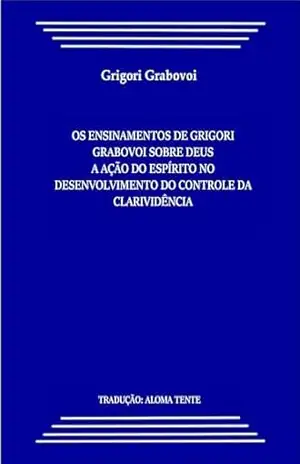 Ensinamento de Grigori Grabovoi sobre Deus: A Ação do Espírito no Desenvolvimento do Controle da Clarividência – Grigori Grabovoi