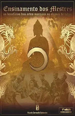 Ensinamento dos Mestres: Os Benefícios das Artes Marciais ao Alcance de Todos - Ricardo Serravalle Guimarães