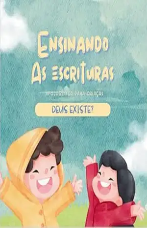 Ensinando as Escrituras: Apologética para crianças: Deus existe? – Fernando Machado