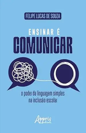 Ensinar é Comunicar: O Poder da Linguagem Simples na Inclusão Escolar – Felipe Lucas de Souza